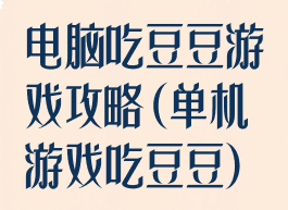 电脑吃豆豆游戏攻略(单机游戏吃豆豆)