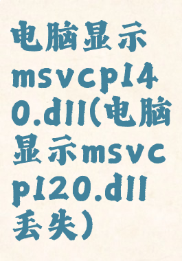 电脑显示msvcp140.dll(电脑显示msvcp120.dll丢失)