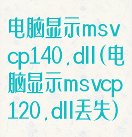 电脑显示msvcp140.dll(电脑显示msvcp120.dll丢失)