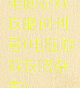 电脑游戏攻略创刊号(电脑游戏攻略杂志)