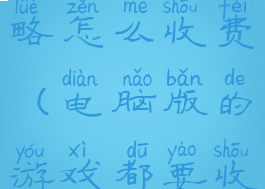 电脑游戏攻略怎么收费(电脑版的游戏都要收费吗)