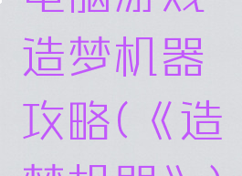 电脑游戏造梦机器攻略(《造梦机器》)