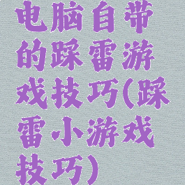 电脑自带的踩雷游戏技巧(踩雷小游戏技巧)