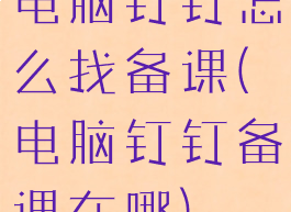 电脑钉钉怎么找备课(电脑钉钉备课在哪)