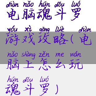 电脑魂斗罗游戏攻略(电脑上怎么玩魂斗罗)