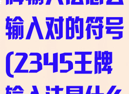 电脑2345王牌输入法怎么输入对的符号(2345王牌输入法是什么意思)