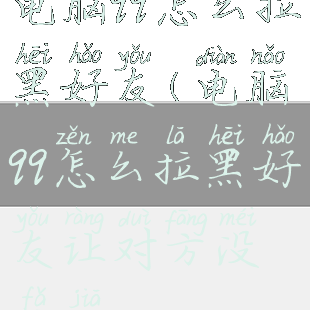 电脑qq怎么拉黑好友(电脑qq怎么拉黑好友让对方没法加?)