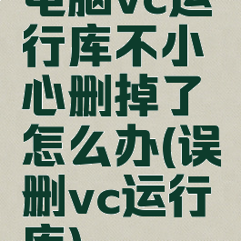 电脑vc运行库不小心删掉了怎么办(误删vc运行库)