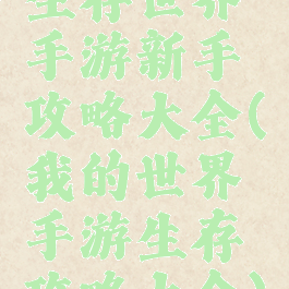 生存世界手游新手攻略大全(我的世界手游生存攻略大全)