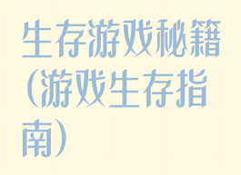 生存游戏秘籍(游戏生存指南)