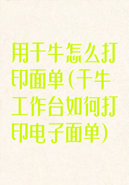 用千牛怎么打印面单(千牛工作台如何打印电子面单)