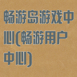 畅游岛游戏中心(畅游用户中心)