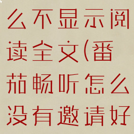 番茄畅听怎么不显示阅读全文(番茄畅听怎么没有邀请好友)