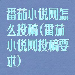 番茄小说网怎么投稿(番茄小说网投稿要求)