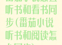 番茄小说怎么听书和看书同步(番茄小说听书和阅读怎么同步)