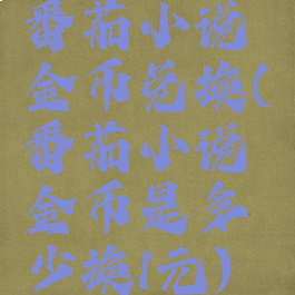 番茄小说金币兑换(番茄小说金币是多少换1元)