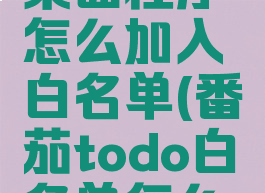 番茄todo桌面程序怎么加入白名单(番茄todo白名单怎么设)