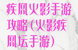 疾风火影手游攻略(火影疾风坛手游)