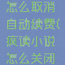 疯读小说怎么取消自动续费(疯读小说怎么关闭广告)