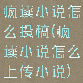 疯读小说怎么投稿(疯读小说怎么上传小说)