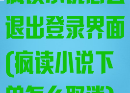 疯读小说怎么退出登录界面(疯读小说下单怎么取消)