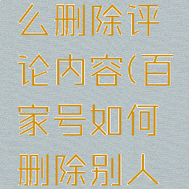 百家号怎么删除评论内容(百家号如何删除别人的评论)