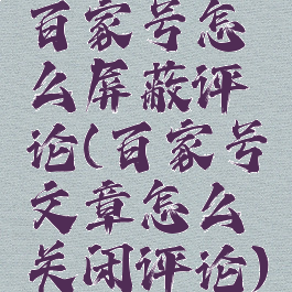 百家号怎么屏蔽评论(百家号文章怎么关闭评论)