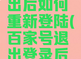 百家号退出后如何重新登陆(百家号退出登录后有影响吗)