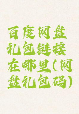 百度网盘礼包链接在哪里(网盘礼包码)