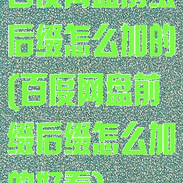 百度网盘前缀后缀怎么加的(百度网盘前缀后缀怎么加的好看)