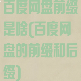 百度网盘前缀是啥(百度网盘的前缀和后缀)