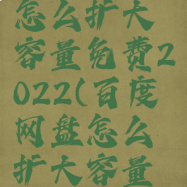 百度网盘怎么扩大容量免费2022(百度网盘怎么扩大容量免费手机)