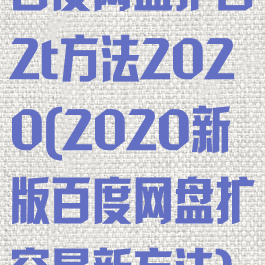 百度网盘扩容2t方法2020(2020新版百度网盘扩容最新方法)