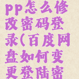 百度网盘app怎么修改密码登录(百度网盘如何变更登陆密码)