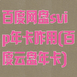 百度网盘svip年卡咋用(百度云盘年卡)