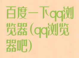 百度一下qq浏览器(qq浏览器吧)