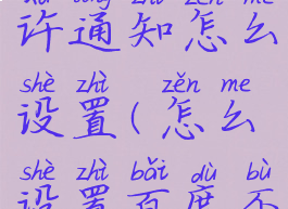 百度不允许通知怎么设置(怎么设置百度不提示)