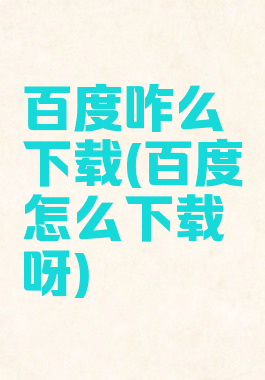 百度咋么下载(百度怎么下载呀)