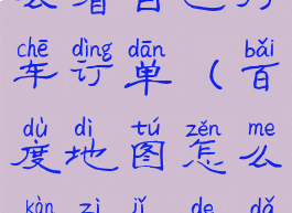 百度地图怎么看自己打车订单(百度地图怎么看自己的打车订单)