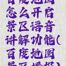 百度地图怎么开启景区语音讲解功能(百度地图景区播报)