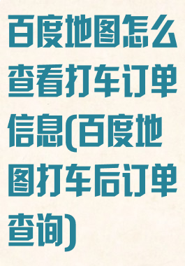 百度地图怎么查看打车订单信息(百度地图打车后订单查询)