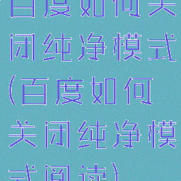 百度如何关闭纯净模式(百度如何关闭纯净模式阅读)