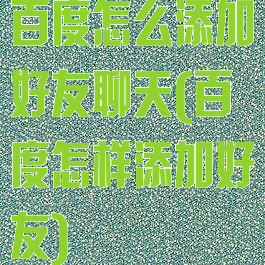 百度怎么添加好友聊天(百度怎样添加好友)