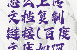 百度文库怎么上传文档复制链接(百度文库如何上传)