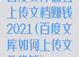 百度文库怎么上传文档赚钱2021(百度文库如何上传文件挣钱)