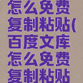 百度文库怎么免费复制粘贴(百度文库怎么免费复制粘贴到word)