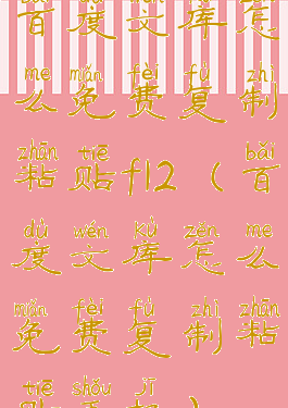 百度文库怎么免费复制粘贴f12(百度文库怎么免费复制粘贴手机)