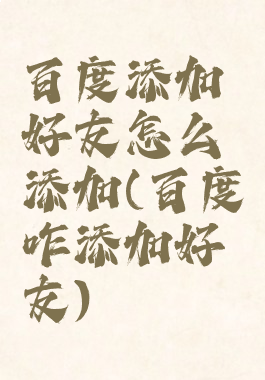 百度添加好友怎么添加(百度咋添加好友)