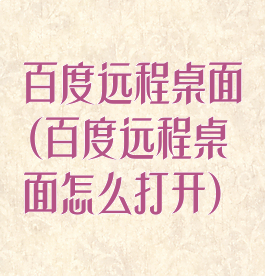 百度远程桌面(百度远程桌面怎么打开)