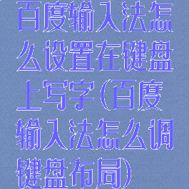 百度输入法怎么设置在键盘上写字(百度输入法怎么调键盘布局)